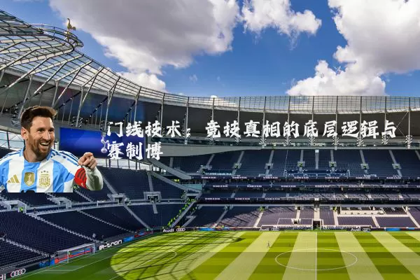 门线技术：竞技真相的底层逻辑与赛制博弈