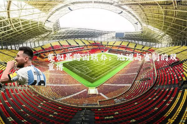 美加墨跨国联办:地理与赛制的双重博弈