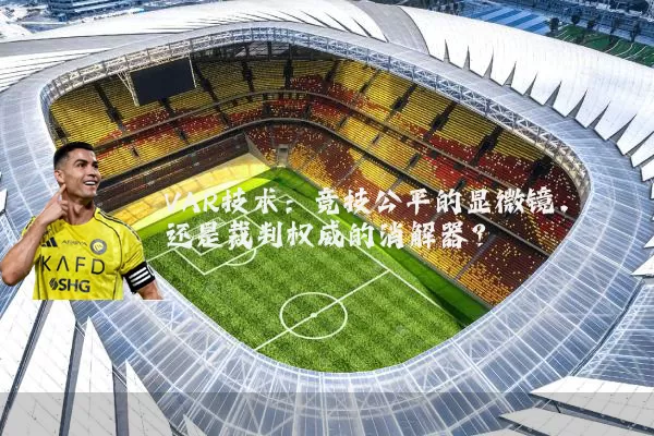 VAR技术：竞技公平的显微镜，还是裁判权威的消解器？